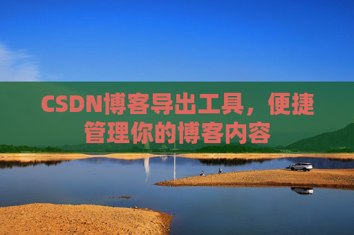 CSDN博客导出工具，便捷管理你的博客内容